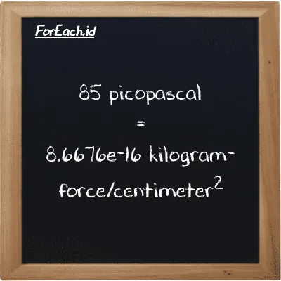 How to convert picopascal to kilogram-force/centimeter<sup>2</sup>: 85 picopascal (pPa) is equivalent to 85 times 1.0197e-17 kilogram-force/centimeter<sup>2</sup> (kgf/cm<sup>2</sup>)